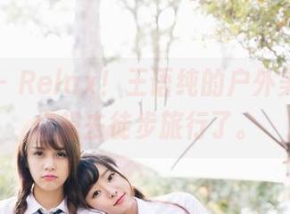 波萝社 – Relax！王语纯的户外美图，让你想去徒步旅行了。